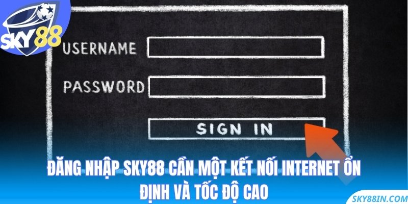 Đăng nhập Sky88 cần một kết nối internet ổn định và tốc độ cao