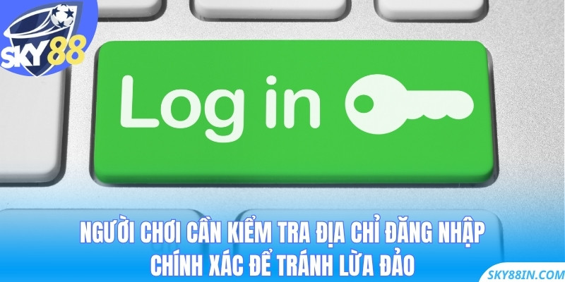 Người chơi cần kiểm tra địa chỉ đăng nhập chính xác để tránh lừa đảo