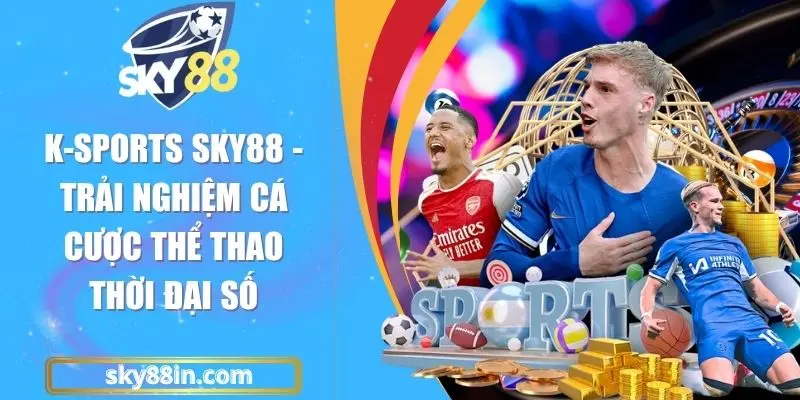K-Sports Sky88 - Trải Nghiệm Cá Cược Thể Thao Thời Đại Số